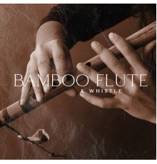 Relaxing Flute Music Zone, Just Relax Music Universe, Marco Rinaldo - Bamboo Flute & Whistle: Delicate Insturmental Sounds for Meditation, Moments of Relaxation, Yoga Sessions, Negative Thoughts Release