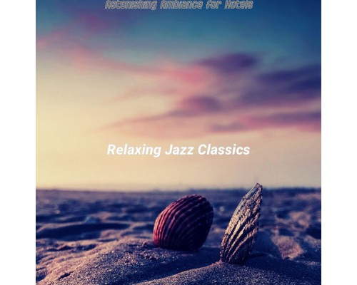 Relaxing Jazz Classics - Astonishing Ambiance for Hotels Relaxing Jazz Classics - Astonishing Ambiance for Hotels