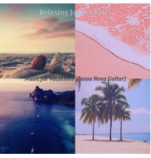 Relaxing Jazz Classics - Music for Vacations (Bossa Nova Guitar)