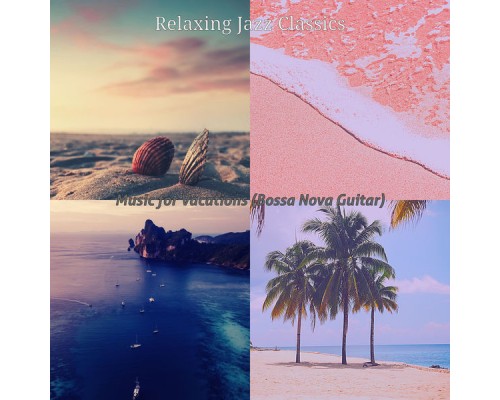 Relaxing Jazz Classics - Music for Vacations (Bossa Nova Guitar) Relaxing Jazz Classics - Music for Vacations (Bossa Nova Guitar)