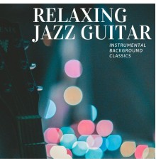 Relaxing Jazz Guitar - Instrumental Background Classics