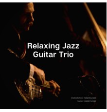 Relaxing Jazz Guitar Trio - Instrumental Relaxing Jazz Guitar Classic Songs