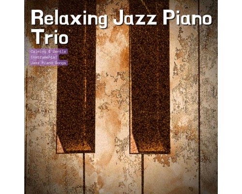 Relaxing Jazz Piano Trio - Calming & Gentle Instrumental Jazz Piano Songs Relaxing Jazz Piano Trio - Calming & Gentle Instrumental Jazz Piano Songs
