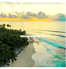 Relaxing Jazz Play List - Brazilian Jazz - Ambiance for Summer Holidays