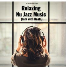 Relaxing Weekend - Relaxing Nu Jazz Music (Jazz with Beats)