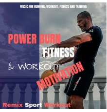 Remix Sport Workout - Power Burn Fitness & Workout Motivation  (Music for Running, Workout, Fitness and Training)