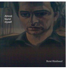 René Rimbaud - Almost Found Myself