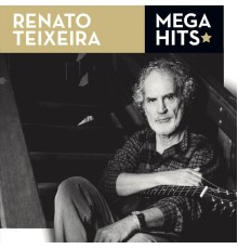 Renato Teixeira - Mega Hits - Renato Teixeira  (Remasterizado)