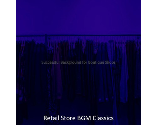 Retail Store BGM Classics - Successful Background for Boutique Shops Retail Store BGM Classics - Successful Background for Boutique Shops