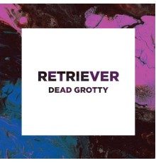 Retriever - Dead Grotty EP