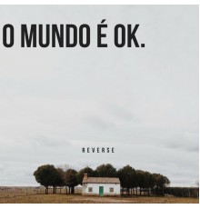 Reverse - O Mundo É OK