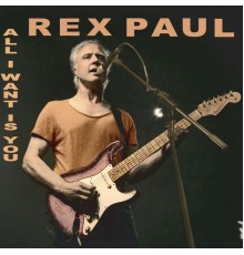 Rex Paul - All I Want Is You