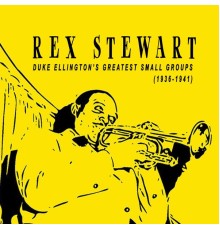 Rex Stewart and his 52nd Street Stompers, Rex Stewart and his Orchestra, Rex Stewart's Big Seven - Rex Stewart - Duke Ellington's Small Groups (1936-1941)
