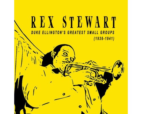 Rex Stewart and his 52nd Street Stompers, Rex Stewart and his Orchestra, Rex Stewart's Big Seven - Rex Stewart - Duke Ellington's Small Groups (1936-1941) Rex Stewart and his 52nd Street Stompers, Rex Stewart and his Orchestra, Rex Stewart's Big Seven - Rex Stewart - Duke Ellington's Small Groups (1936-1941)