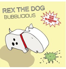 Rex The Dog - Bubblicious