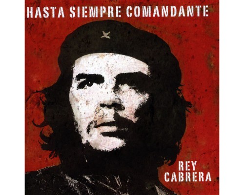 Rey Cabrera - Hasta Siempre Comandante