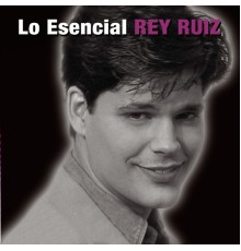 Rey Ruiz - Lo Esencial