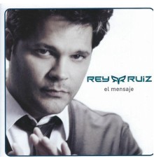 Rey Ruiz - El Mensaje