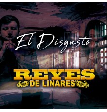 Reyes de Linares - El Disgusto