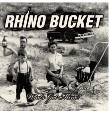 Rhino Bucket - Who's Got Mine