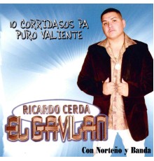 Ricardo Cerda "El Gavilan" - 10 Corridos Pa Puro Valiente