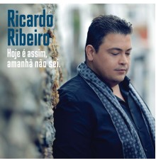 Ricardo Ribeiro - Hoje é Assim, Amanhã Não Sei