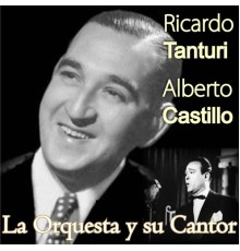 Ricardo Tanturi & Alberto Castillo - La Orquesta y Su Cantor