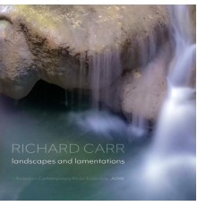 Richard Carr & American Contemporary Music Ensemble - Landscapes and Lamentations
