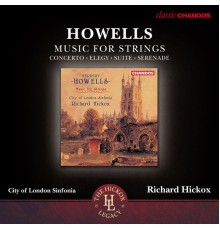 Richard Hickox, City Of London Sinfonia - Howells: Concerto for String Orchestra, Elegy, Suite for String Orchestra & Serenade