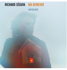 Richard Séguin - Ma demeure (Anthologie)