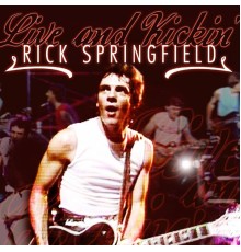 Rick Springfield - Live And Kickin'