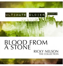 Ricky Nelson - Ultimate Oldies: Blood from a Stone (The Collection)