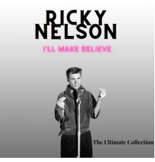 Ricky Nelson - I'll Make Believe - Ricky Nelson (The Ultimate Collection)