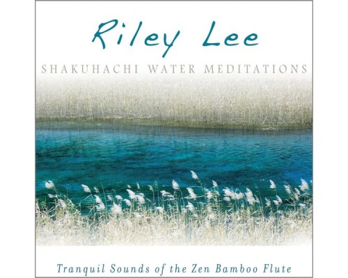 Riley Lee - Shakuhachi Water Meditations