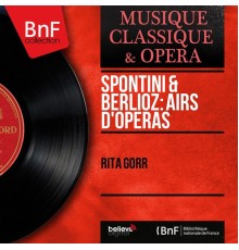 Rita Gorr - Spontini & Berlioz: Airs d'opéras (Mono Version)