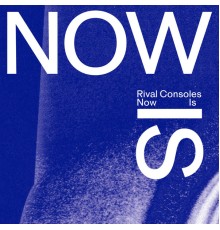 Rival Consoles - Now Is