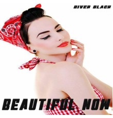 River Black - Beautiful Now