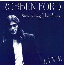 Robben Ford - Discovering the Blues  (Live)