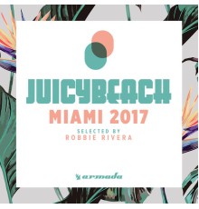 Robbie Rivera - Juicy Beach - Miami 2017 (Selected by Robbie Rivera)