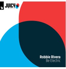 Robbie Rivera - Be Electric