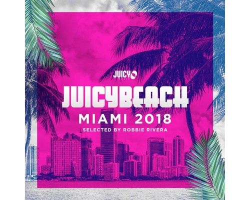 Robbie Rivera - Juicy Beach-Miami 2018