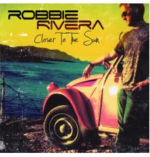Robbie Rivera - Closer To The Sun