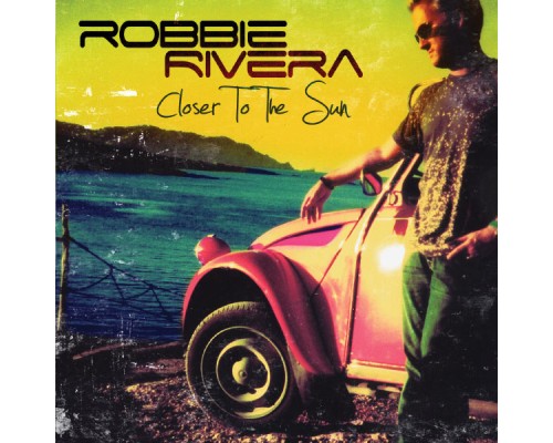 Robbie Rivera - Closer To The Sun Robbie Rivera - Closer To The Sun