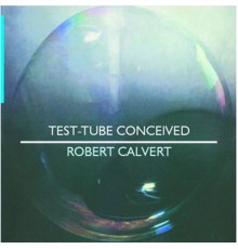 Robert Calvert - Test Tube Conceived