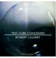 Robert Calvert - Test - Tube Conceived