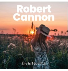 Robert Cannon - Life Is Beautiful