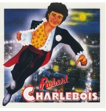 Robert Charlebois - Robert Charlebois