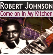 Robert Johnson - Come on in My Kitchen