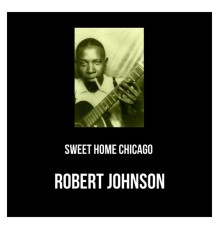 Robert Johnson - Sweet Home Chicago