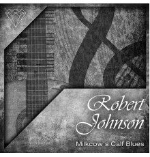 Robert Johnson - Milkcow's Calf Blues